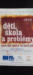 kniha Děti, škola a problémy, aneb, Bez školy to nepůjde příčiny potíží, třídní klima, indikovaná prevence, psychoterapie, specifické problémy, kazuistiky, Arkáda - sociálně psychologické centrum v Písku 2011