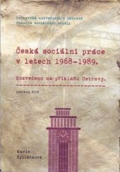 kniha Česká sociální práce v letech 1968-1989 rozvedeno na příkladu Ostravy, Ostravská univerzita v Ostravě 2016