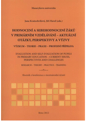 kniha Hodnocení a sebehodnocení žáků v primárním vzdělávání - aktuální otázky, perspektivy a výzvy výzkum - teorie - praxe - profesní příprava = Evaluation and Self-evaluation of Pupils in Primary Education - Current Issues, Perspectives and Challenges : research - theory - practice - training : sborník z konference s mezinárodní účastí, Masarykova univerzita 2012