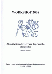 kniha Workshop 2008 aktuální trendy ve výuce dopravního stavitelství : sborník anotací : České vysoké učení technické v Praze, Fakulta stavební, 9.-10.9.2008, České vysoké učení technické 2008