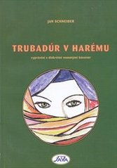 kniha Trubadúr v harému vyprávění s diskrétně vsunutými básněmi, J. Schneider 2010