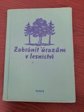 kniha Zabránit úrazům v lesnictví Souhrn zákl. pravidel bezpečnosti při práci v les. hospodářství, Práce 1959