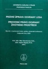 kniha Právní úprava ochrany lesa Procesní právo ochrany životního prostředí : sborník z mezinárodní česko-polsko-slovenské konference, Kašperské Hory [8.-11.9.]2005, Univerzita Karlova, Právnická fakulta, v nakl. Vodnář 2005