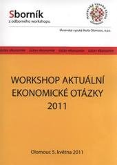 kniha Workshop Aktuální ekonomické otázky 2011 regionální pohled na ekonomické dění v ČR a Olomouckém kraji : sborník z workshopu konaného dne 5. května 2011 v Olomouci, Moravská vysoká škola Olomouc 2011