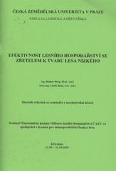 kniha Efektivnost lesního hospodářství se zřetelem k tvaru lesa nízkého sborník referátů ze semináře s mezinárodní účastí : Křivoklát 12.10.-13.10.2010, Česká zemědělská univerzita 2010