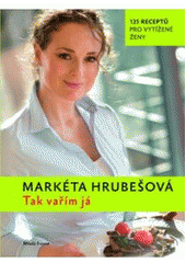 kniha Tak vařím já 125 receptů pro vytížené ženy, Mladá fronta 2011