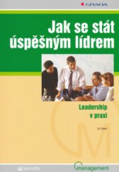 kniha Jak se stát úspěšným lídrem leadership v praxi, Grada 2006