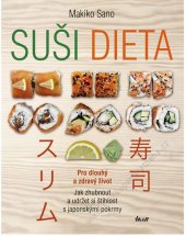 kniha Suši dieta - Pro dlouhý a zdravý život, Jak zhubnout a udržet si štíhlost s japonskými pokrmy, Euromedia 2014