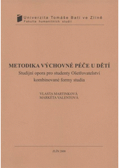 kniha Metodika výchovné péče u dětí studijní opora pro studenty Ošetřovatelství kombinované formy studia, Univerzita Tomáše Bati ve Zlíně 2008