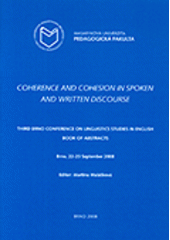 kniha Coherence and Cohesion in Spoken and Written Discourse Third Brno conference on Linguistics studies in English : book of abstracts : Brno, 22–23 September 2008, Masaryk University 2008