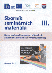 kniha Sborník seminárních materiálů III [rozvoj profesních kompetencí učitelů fyziky základních a středních škol v Olomouckém kraji], Slovanské gymnázium Olomouc 2012