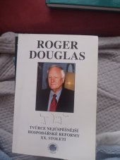 kniha Roger Douglas Tvůrce nejúspěšnější hospodářské reformy XX. století , Liberální institut 1991