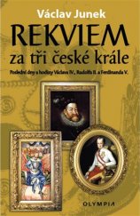 kniha Rekviem za tři české krále Poslední dny a hodiny Václava IV., Rudolfa II., Ferdinanda V., Olympia 2017