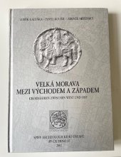 kniha Velká Morava mezi východem a západem = Großmähren zwischen West und Ost : sborník příspěvků z mezinárodní vědecké konference : Uherské Hradiště, Staré Město 28.9.-1.10.1999, Archeologický ústav Akademie věd České republiky 2001