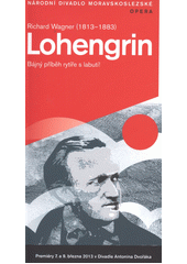 kniha Richard Wagner (1813-1883), Lohengrin bájný příběh rytíře s labutí! : premiéry 7. a 9. března 2013 v Divadle Antonína Dvořáka, Národní divadlo moravskoslezské 