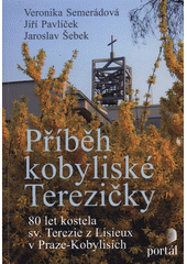 kniha Příběh kobyliské Terezičky 80 let kostela sv. Terezie z Lisieux v Praze-Kobylisích, Portál 2017