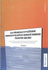 kniha Co přineslo využívání obnovitelných zdrojů energie českým obcím? souhrnná zpráva o zkušenostech venkovských obcí vlastnících zařízení na produkci elektřiny a tepla z obnovitelných zdrojů energie, Trast pro ekonomiku a společnost 2010