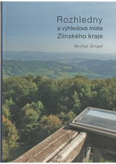 kniha Rozhledny a výhledová místa Zlínského kraje, Zlínský kraj 2011