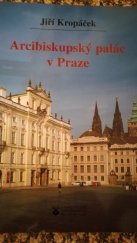 kniha Arcibiskupský palác v Praze s historickým přehledem pražských arcibiskupů, Karmelitánské nakladatelství 2012