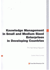 kniha Knowledge management in small and medium sized enterprises in developing countries (case study: Vietnam) = Znalostní management v malých a středních podnicích v rozvojových zemích : (případová studie Vietnam) : doctoral thesis summary, Tomas Bata University in Zlín 2012