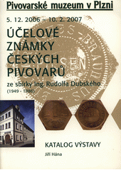 kniha Účelové známky českých pivovarů ze sbírky ing. Rudolfa Dubského (1949-1986) katalog výstavy : Pivovarské muzeum v Plzni 5.12.2006-10.2.2007, Pivovarské muzeum 2006