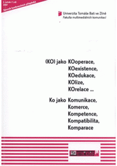 kniha Sborník konferenčních příspěvků z 2. ročníku mezinárodní konference (KO)MEDIA pořádané ve spolupráci s katedrou masmediálnej komunikácie a reklamy FF Univerzity Konštantína Filozofa v Nitře : Zlín 24. a 25.10.2007 : (KO) jako KOoperace, KOexistence, KOedukace, KOlize, KOrelace-- : Ko jako Komunikace, Komerce, Kompetence, Kompatibil, Univerzita Tomáše Bati 2008