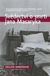 kniha Svědectví o smrti Jana Masaryka  nová odhalení odkrývají pochybná "fakta" a odsouvají staré "pravdy", Academia 2021