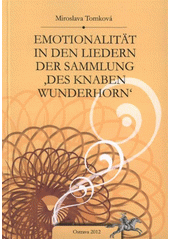 kniha Emotionalität in den Liedern der Sammlung "Des Knaben Wunderhorn", Philosophischen Fakultät der Universität Ostrava 2012