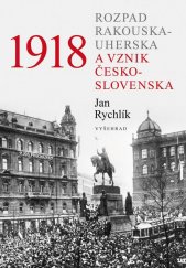 kniha 1918 Rozpad Rakouska-Uherska a vznik Československa, Vyšehrad 2022