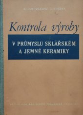 kniha Kontrola výroby v průmyslu sklářském a jemné keramiky Určeno pracovníkům odd. techn. kontroly a v provozu, učební pomůcka na odb. školách oboru sklářského a jemné keramiky, SNTL 1956