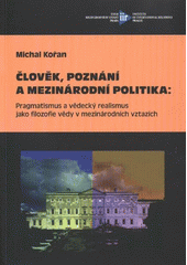 kniha Člověk, poznání a mezinárodní politika pragmatismus a vědecký realismus jako filozofie vědy v mezinárodních vztazích, Ústav mezinárodních vztahů 2008