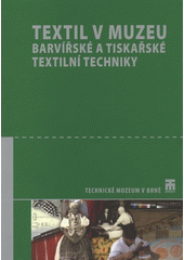 kniha Textil v muzeu soubor statí k problematice barvířské a tiskařské textilní techniky, Technické muzeum v Brně 2008