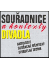 kniha Souřadnice a kontexty divadla antologie současné německé divadelní teorie, Divadelní ústav 2005