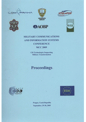 kniha Military Communications and Information Systems Conference MCC 2009 : CIS technologies supporting military transformation : Prague, Czech Republic, September, 29-30,2009 : proceedings, University of Defence 2009