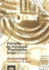 kniha Pohledy do minulosti Plzeňského kraje Archeologie od počátku do 10. století průvodce stálou expozicí Západočeského muzea v Plzni, Západočeské muzeum v Plzni 2014