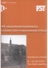 kniha KČMS 2008 49. mezinárodní konference částí a mechanismů strojů : 8.-10. září 2008, Srní, Západočeská univerzita v Plzni 2008