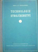 kniha Technologie strojírenství Část 1, - Obecné otázky technologie obrábění - Učeb. pro studenty ... na vys. školách techn. ... věd. pracovníky a inženýry., SNTL 1953
