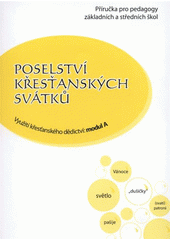 kniha Poselství křesťanských svátků využití křesťanského dědictví: modul A : příručka pro pedagogy základních a středních škol, Biskupství královéhradecké, Katechetické a pedagogické centrum 2012