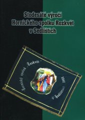 kniha Stodesáté výročí Hornického spolku Rozkvět v Sedlištích, neuveden 2011