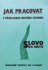 kniha Jak pracovat s překladem Nového zákona "Slovo na cestu" [informační a metodická pomůcka pro vyučující], Luxpress 1996