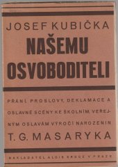 kniha Našemu osvoboditeli kytička přání, proslovů, deklamací a oslavných scén ke školním i veřejným oslavám výročí narozenin T.G. Masaryka, Alois Srdce 1932