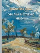 kniha František Líbal Oblaka něžného hněvu, Nová tiskárna Pelhřimov 2022