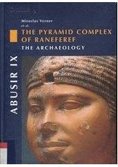 kniha Abusir IX the pyramid complex of Raneferef : the archaeology, Czech Institute of Egyptology, Faculty of Arts, Charles University in Prague 2006