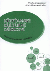 kniha Křesťanské kulturní dědictví využití křesťanského dědictví: modul B : příručka pro pedagogy základních a středních škol, Biskupství královéhradecké, Katechetické a pedagogické centrum 2012