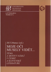 kniha Moje oči musely vidět-- téma a motivy násilí v české a slovenské literatuře, Slezská univerzita 2009