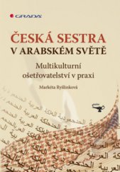 kniha Česká sestra v arabském světě multikulturní ošetřovatelství v praxi, Grada 2009