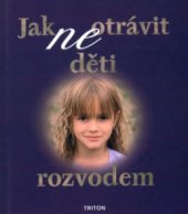 kniha Jak (ne)otrávit děti rozvodem [výběr], Triton 2004