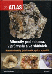kniha Minerály pod nohama, v průmyslu a ve sbírkách hlavní minerály, jejich vznik, výskyt a použití, Academia 2012
