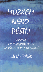 kniha Mozkem nebo pěstí?  Horizont českého anarchismu na přelomu 19. a 20. století, Manibus propriis 2018