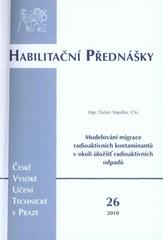 kniha Modelování migrace radioaktivních kontaminantů v okolí úložišť radioaktivních odpadů = Modelling of radioactive contaminants migration in nuclear waste repositories, ČVUT 2010